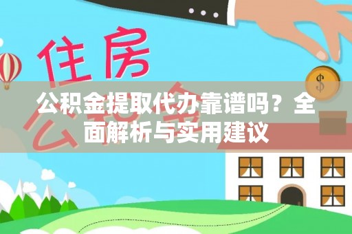 铁东公积金提取代办靠谱吗？全面解析与实用建议