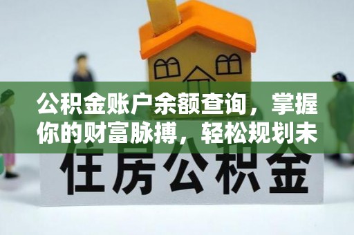 铁东公积金账户余额查询，掌握你的财富脉搏，轻松规划未来