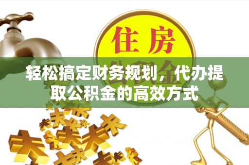铁东轻松搞定财务规划，代办提取公积金的高效方式
