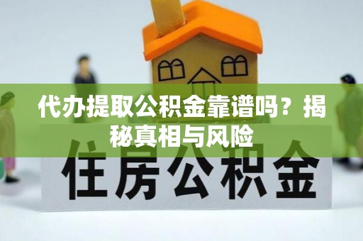 铁东代办提取公积金靠谱吗？揭秘真相与风险