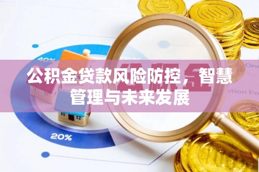 铁东公积金贷款风险防控，智慧管理与未来发展