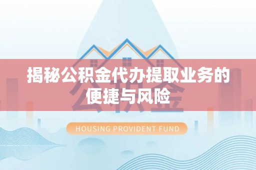 铁东揭秘公积金代办提取业务的便捷与风险