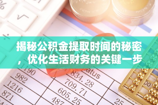 铁东揭秘公积金提取时间的秘密，优化生活财务的关键一步