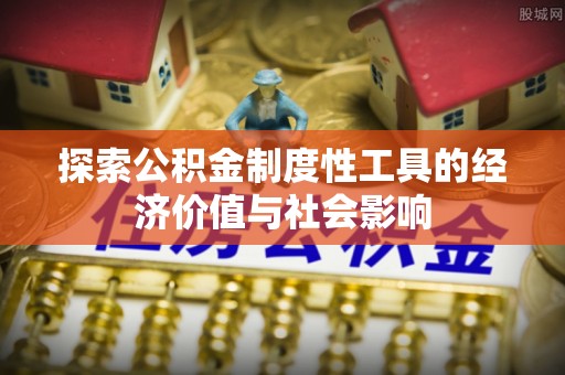 铁东探索公积金制度性工具的经济价值与社会影响