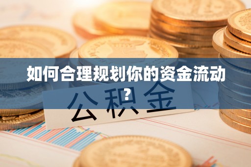 铁东如何合理规划你的资金流动？