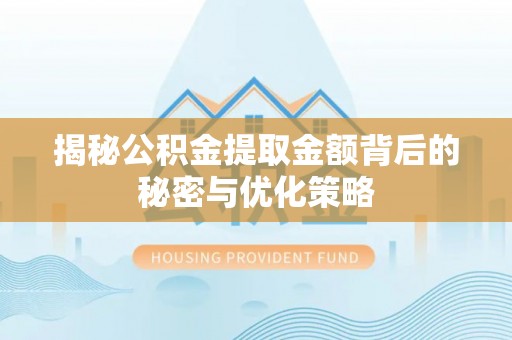 铁东揭秘公积金提取金额背后的秘密与优化策略