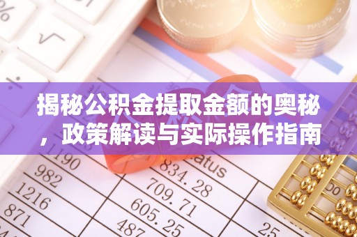 铁东揭秘公积金提取金额的奥秘，政策解读与实际操作指南