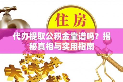 铁东代办提取公积金靠谱吗？揭秘真相与实用指南