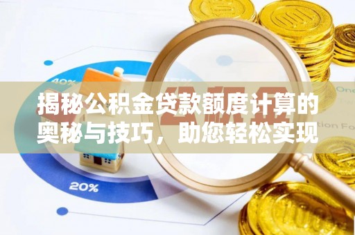 铁东揭秘公积金贷款额度计算的奥秘与技巧，助您轻松实现购房梦想