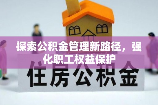 铁东探索公积金管理新路径，强化职工权益保护