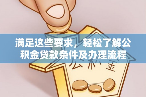 铁东满足这些要求，轻松了解公积金贷款条件及办理流程