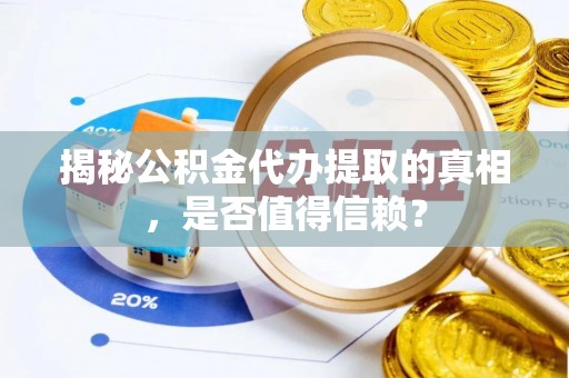 铁东揭秘公积金代办提取的真相，是否值得信赖？
