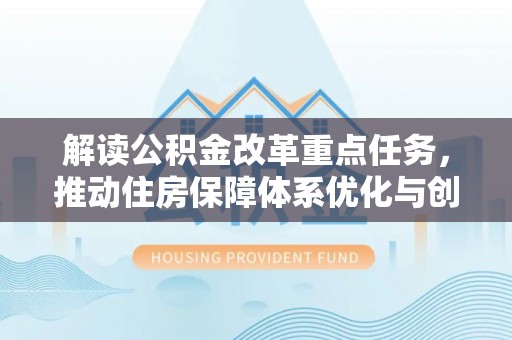 铁东解读公积金改革重点任务，推动住房保障体系优化与创新