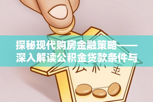 铁东探秘现代购房金融策略——深入解读公积金贷款条件与优势