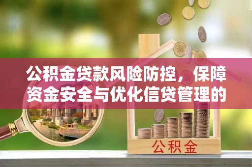 铁东公积金贷款风险防控，保障资金安全与优化信贷管理的关键策略