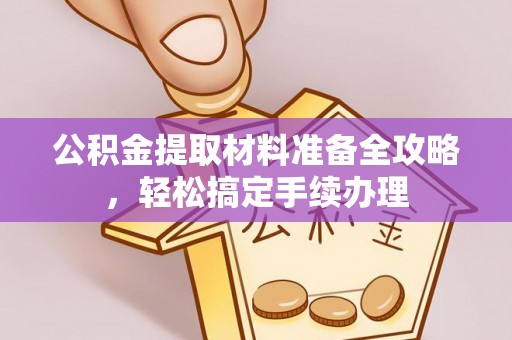 铁东公积金提取材料准备全攻略，轻松搞定手续办理