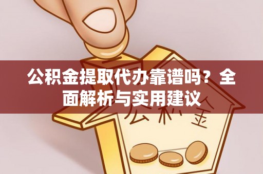 铁东公积金提取代办靠谱吗？全面解析与实用建议