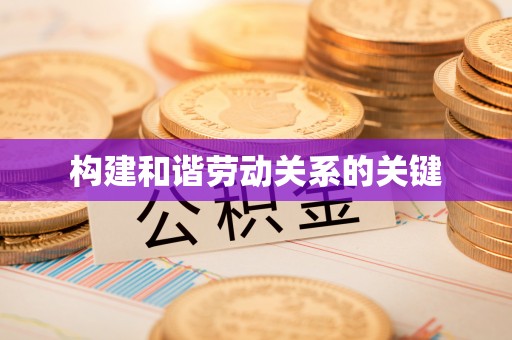 铁东构建和谐劳动关系的关键