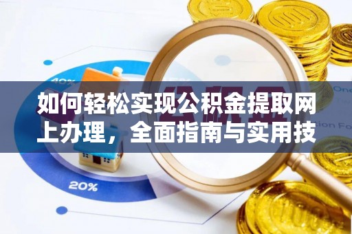 铁东如何轻松实现公积金提取网上办理，全面指南与实用技巧
