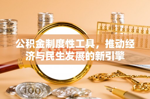 铁东公积金制度性工具，推动经济与民生发展的新引擎