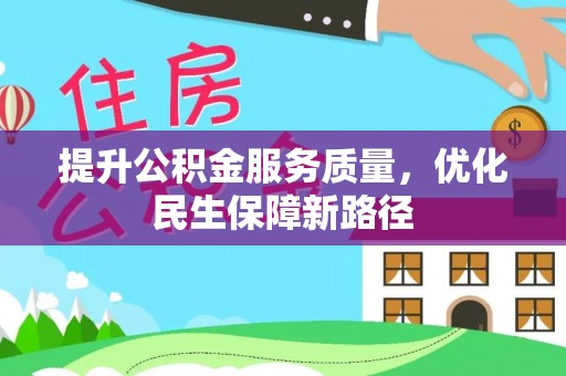 铁东提升公积金服务质量，优化民生保障新路径
