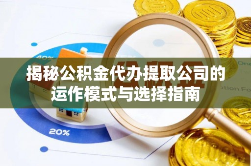 铁东揭秘公积金代办提取公司的运作模式与选择指南