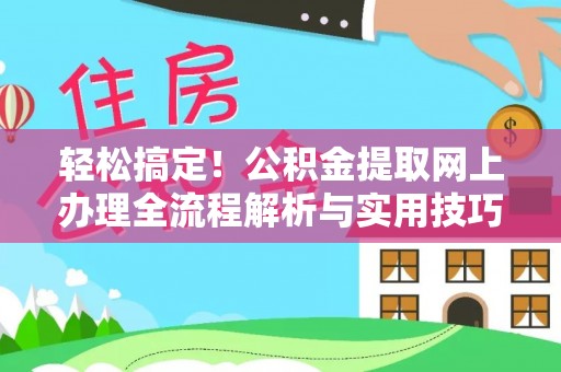 铁东轻松搞定！公积金提取网上办理全流程解析与实用技巧