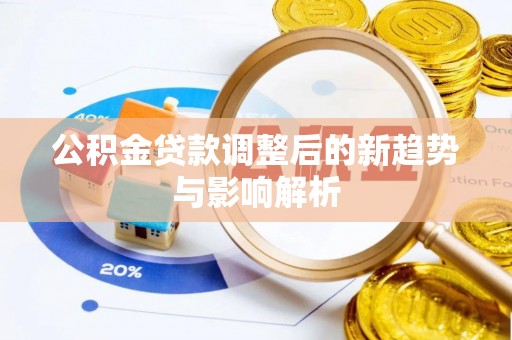 铁东公积金贷款调整后的新趋势与影响解析