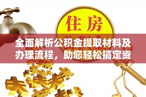 铁东全面解析公积金提取材料及办理流程，助您轻松搞定资金提取