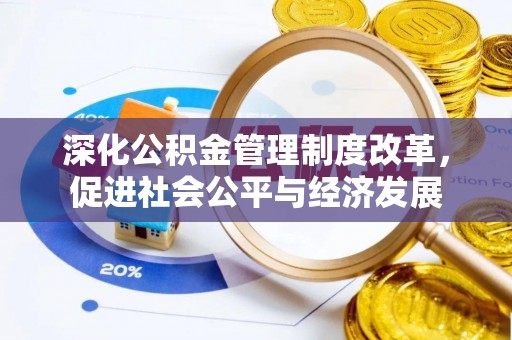 铁东深化公积金管理制度改革，促进社会公平与经济发展
