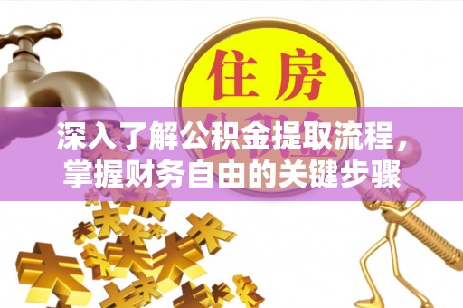铁东深入了解公积金提取流程，掌握财务自由的关键步骤