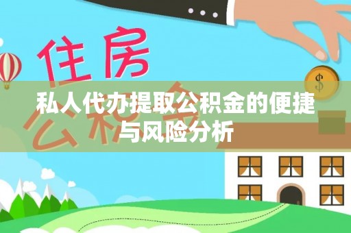 铁东私人代办提取公积金的便捷与风险分析