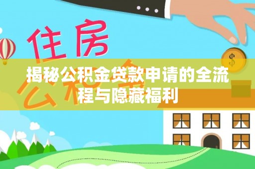铁东揭秘公积金贷款申请的全流程与隐藏福利
