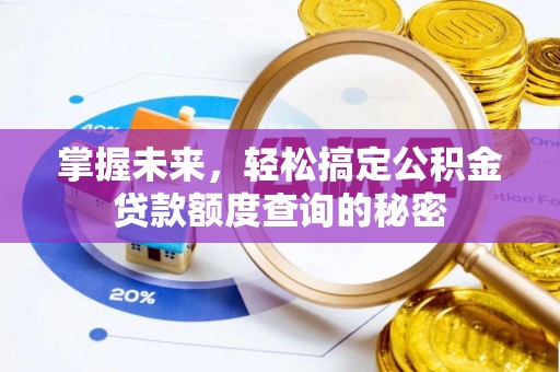 铁东掌握未来，轻松搞定公积金贷款额度查询的秘密