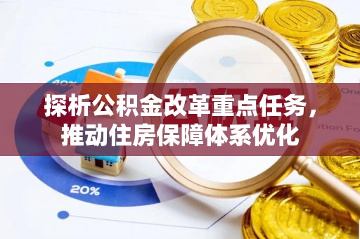 铁东探析公积金改革重点任务，推动住房保障体系优化