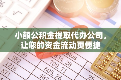 铁东小额公积金提取代办公司，让您的资金流动更便捷