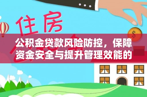 铁东公积金贷款风险防控，保障资金安全与提升管理效能的多维度探索