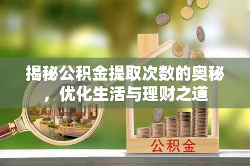 铁东揭秘公积金提取次数的奥秘，优化生活与理财之道