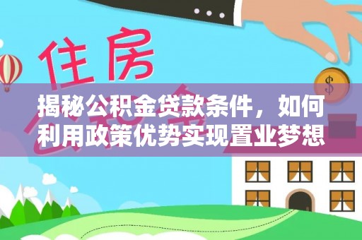 铁东揭秘公积金贷款条件，如何利用政策优势实现置业梦想