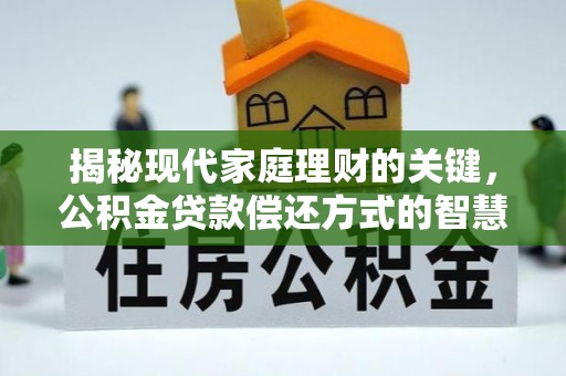 铁东揭秘现代家庭理财的关键，公积金贷款偿还方式的智慧选择