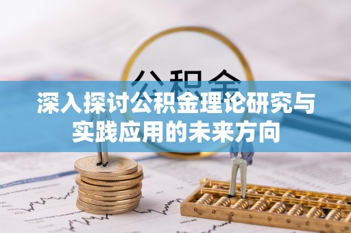 铁东深入探讨公积金理论研究与实践应用的未来方向