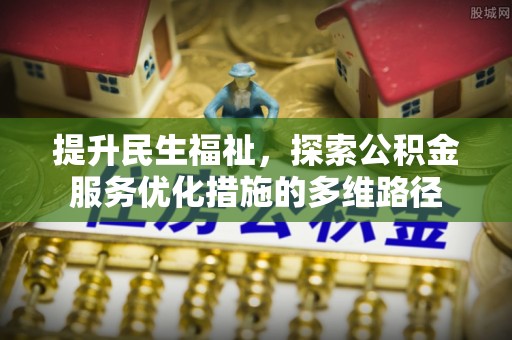铁东提升民生福祉，探索公积金服务优化措施的多维路径