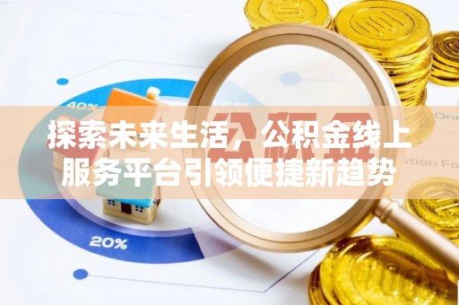铁东探索未来生活，公积金线上服务平台引领便捷新趋势