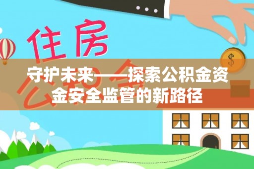 铁东守护未来——探索公积金资金安全监管的新路径