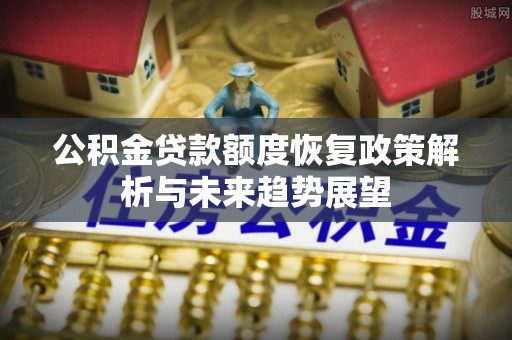 铁东公积金贷款额度恢复政策解析与未来趋势展望