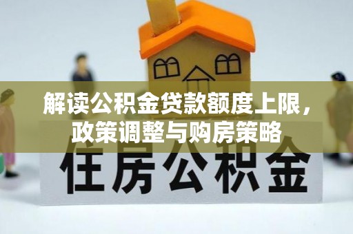 铁东解读公积金贷款额度上限，政策调整与购房策略