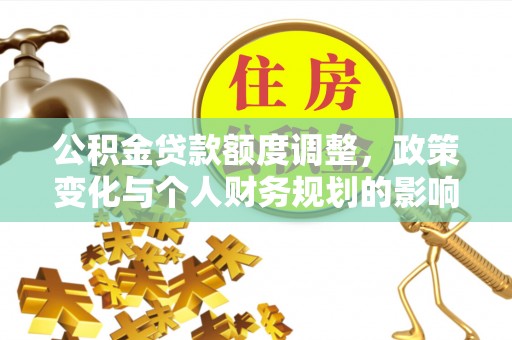 铁东公积金贷款额度调整，政策变化与个人财务规划的影响分析