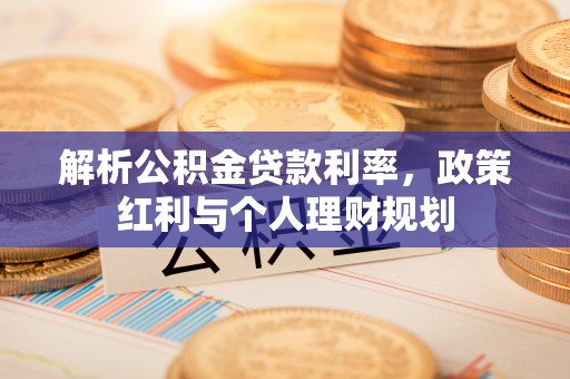 铁东解析公积金贷款利率，政策红利与个人理财规划