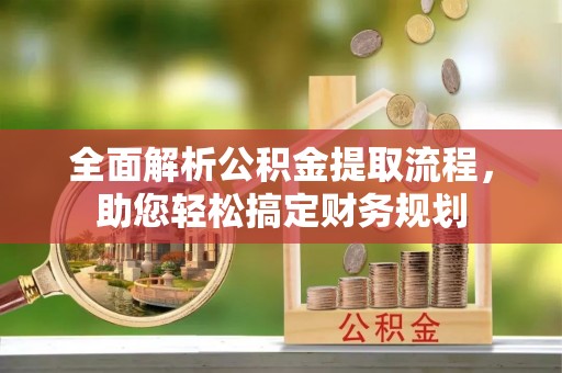 铁东全面解析公积金提取流程，助您轻松搞定财务规划