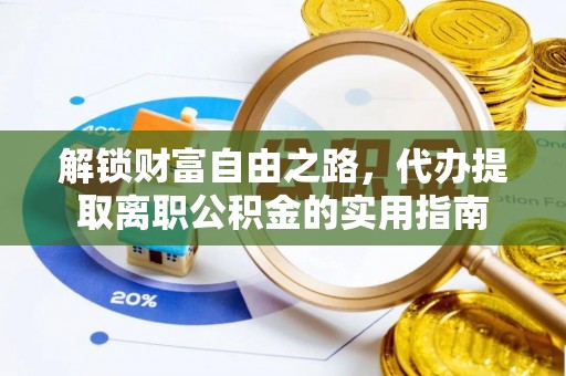 铁东解锁财富自由之路，代办提取离职公积金的实用指南